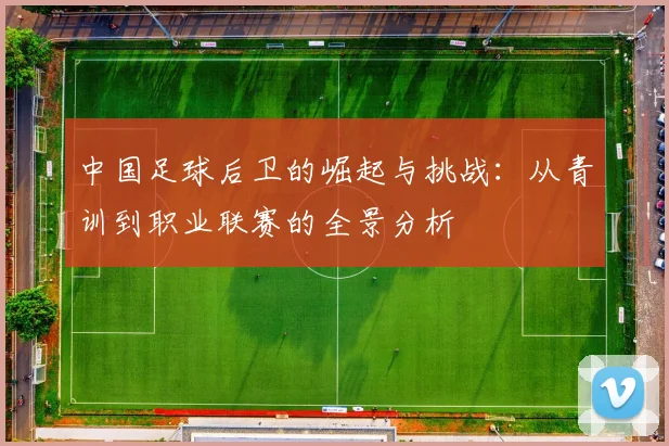 中国足球后卫的崛起与挑战：从青训到职业联赛的全景分析