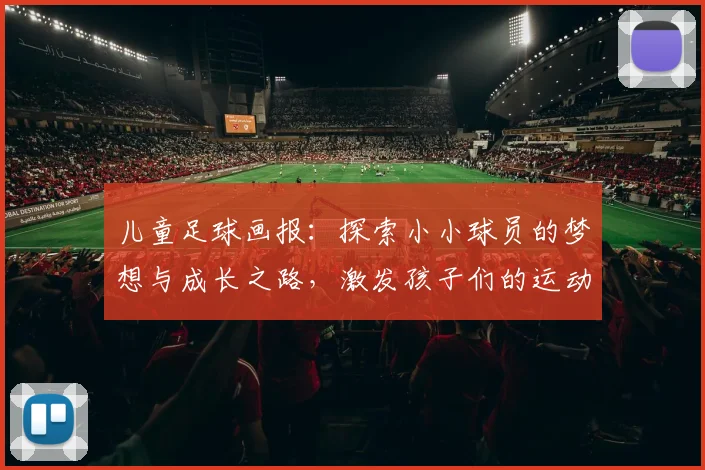 儿童足球画报：探索小小球员的梦想与成长之路，激发孩子们的运动热情与团队精神